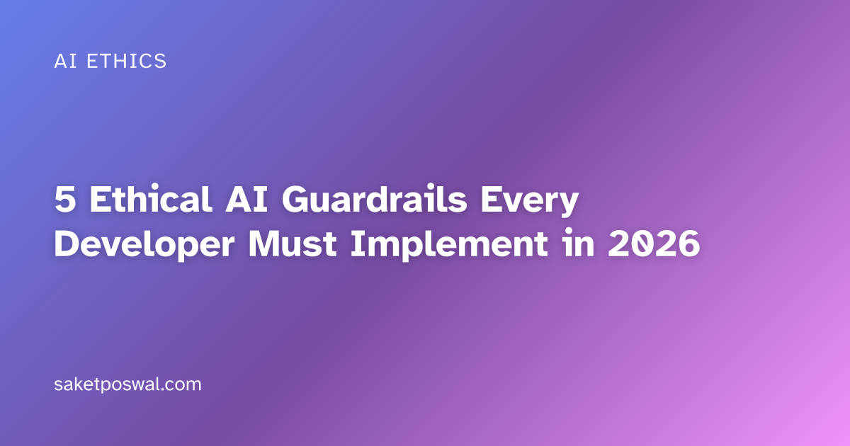 5 Ethical AI Guardrails Every Developer Must Implement in 2026