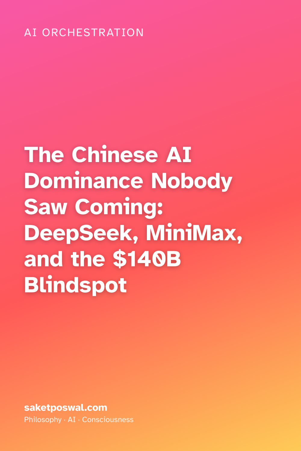 The Chinese AI Dominance Nobody Saw Coming: DeepSeek, MiniMax, and the $140B Blindspot