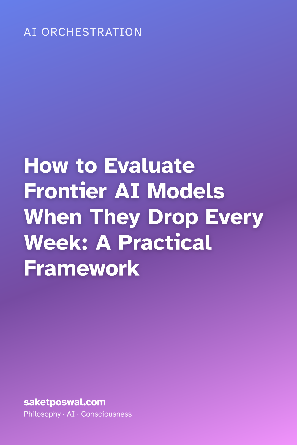 How to Evaluate Frontier AI Models When They Drop Every Week: A Practical Framework