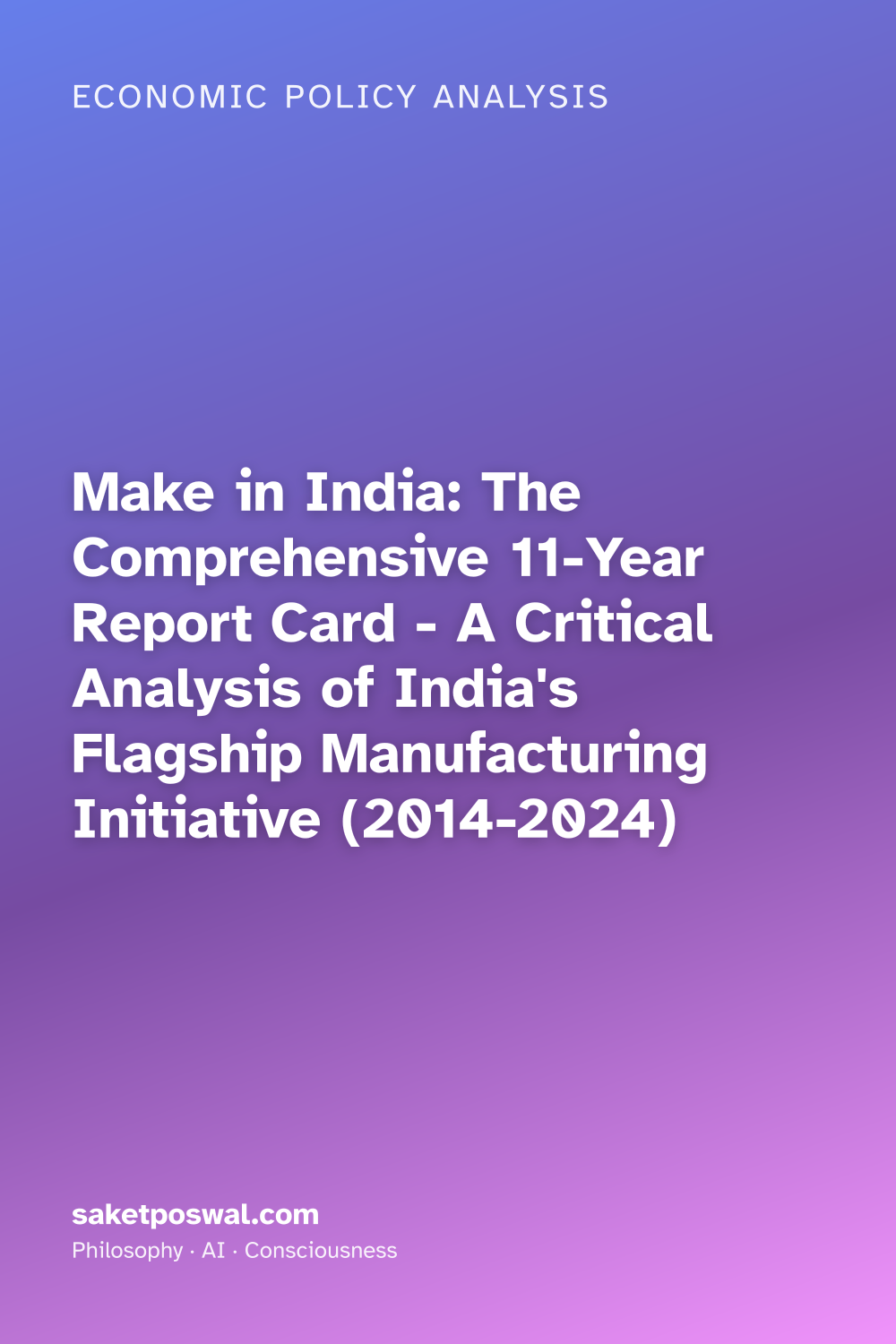 Make in India: The Comprehensive 11-Year Report Card - A Critical Analysis of India's Flagship Manufacturing Initiative (2014-2024)