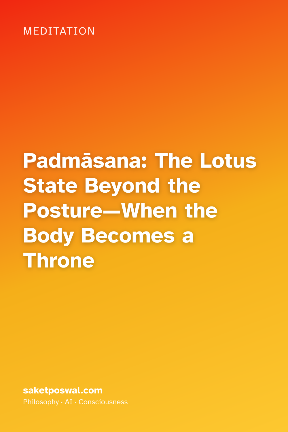 Padmāsana: The Lotus State Beyond the Posture—When the Body Becomes a Throne