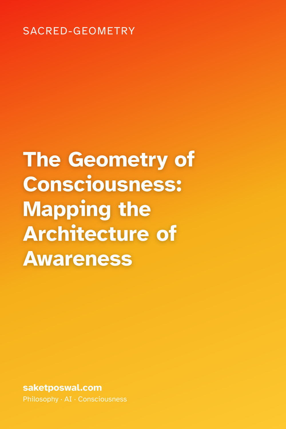 The Geometry of Consciousness: Mapping the Architecture of Awareness